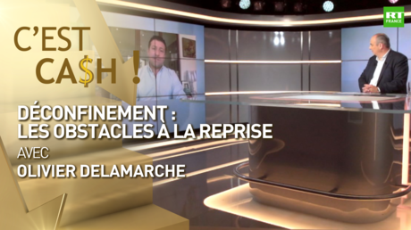 C'EST CASH ! - Déconfinement : les obstacles à la reprise