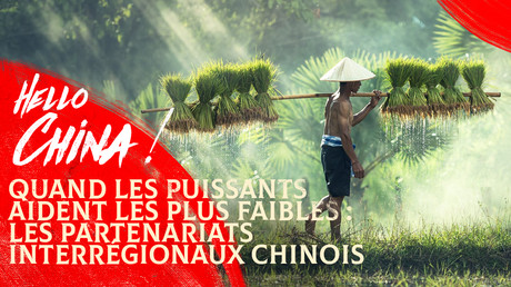 Hello China! Quand les puissants aident les plus faibles : les partenariats interrégionaux chinois