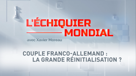 L'ECHIQUIER MONDIAL. Couple franco-allemand : la grande réinitialisation ?
