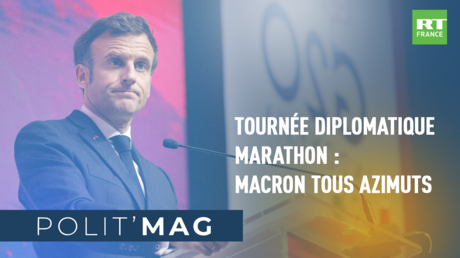 POLIT'MAG - Tournée diplomatique marathon :  Macron tous azimuts