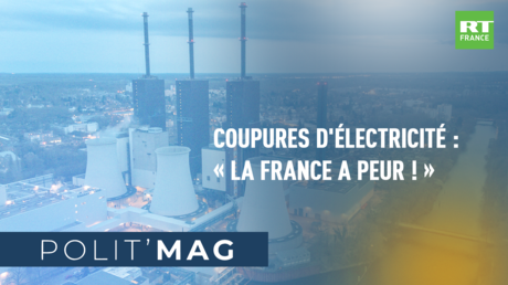 POLIT'MAG - Coupures d'électricité : «La France a peur !»