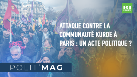 POLIT'MAG - Attaque contre la communauté kurde à Paris : un acte politique