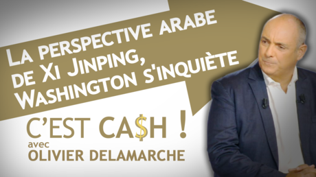 C'EST CASH ! - La perspective arabe de Xi Jinping, Washington s'inquiète