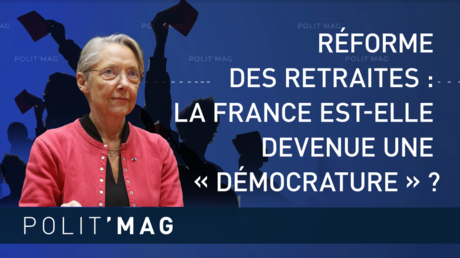 POLIT’MAG — RÉFORME DES RETRAITES : LA FRANCE EST-ELLE DEVENUE UNE « DÉMOCRATURE » ?