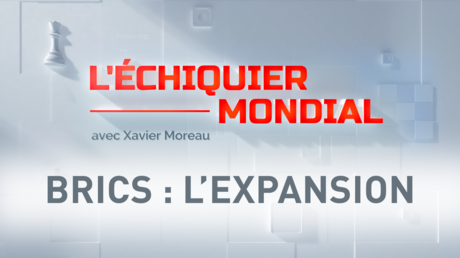 L’ÉCHIQUIER MONDIAL. BRICS : L’EXPANSION