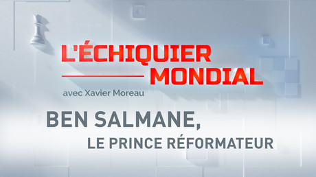 L’ÉCHIQUIER MONDIAL. BEN SALMANE, LE PRINCE REFORMATEUR