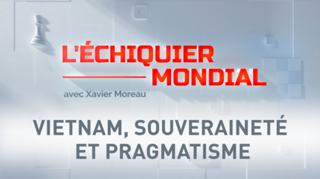 L’ÉCHIQUIER MONDIAL. VIETNAM, SOUVERAINETÉ ET PRAGMATISME