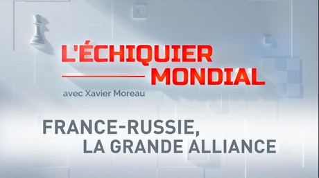 L’ÉCHIQUIER MONDIAL. FRANCE-RUSSIE, LA GRANDE ALLIANCE