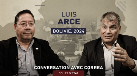 CONVERSATION AVEC CORREA. COUPS D’ÉTAT : LUIS ARCE