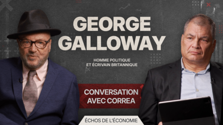 CONVERSATION AVEC CORREA. ÉCHOS DE L’ÉCONOMIE : GEORGE GALLOWAY
