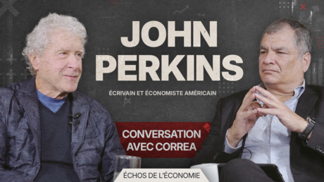 CONVERSATION AVEC CORREA. ÉCHOS DE L’ÉCONOMIE : JOHN PERKINS