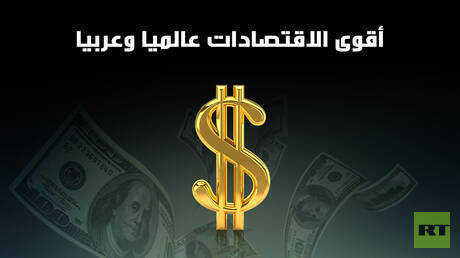 أقوى الاقتصادات عالميا وعربيا