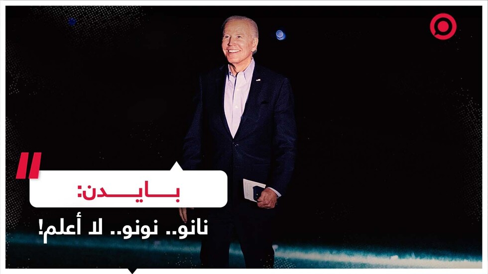 بايدن: نانو.. نونو.. لا أعلم!