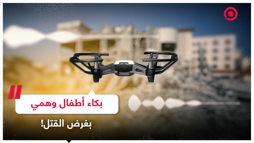 مسيرات إسرائيلية تصدر أصوات بكاء أطفال لاستدراج أهالي غزة وقتلهم