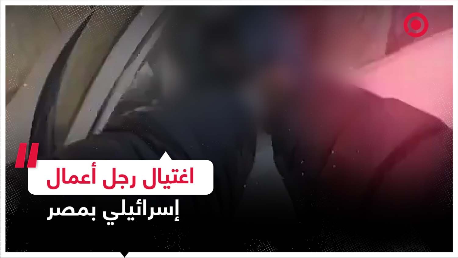 فيديو لعملية اغتيال رجل أعمال إسرائيلي في مصر