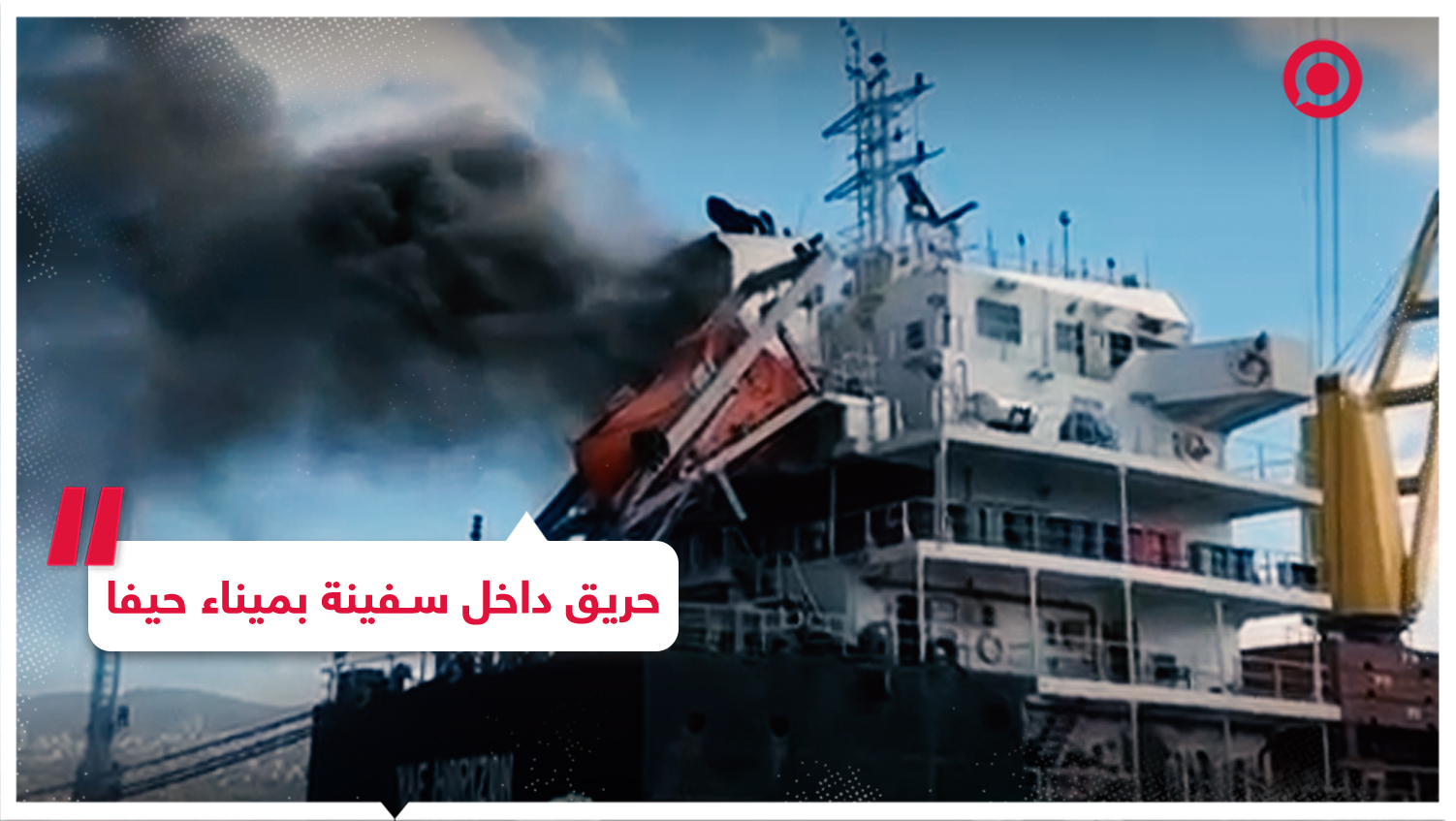 اندلاع حريق ضخم داخل سفينة بميناء حيفا والسلطات الإسرائيلية تجري تحقيقا في الحادثة