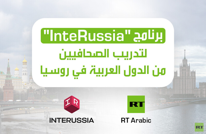 برنامج "InteRussia" لتدريب الصحافيين من الدول العربية في روسيا يبدأ قبول الطلبات