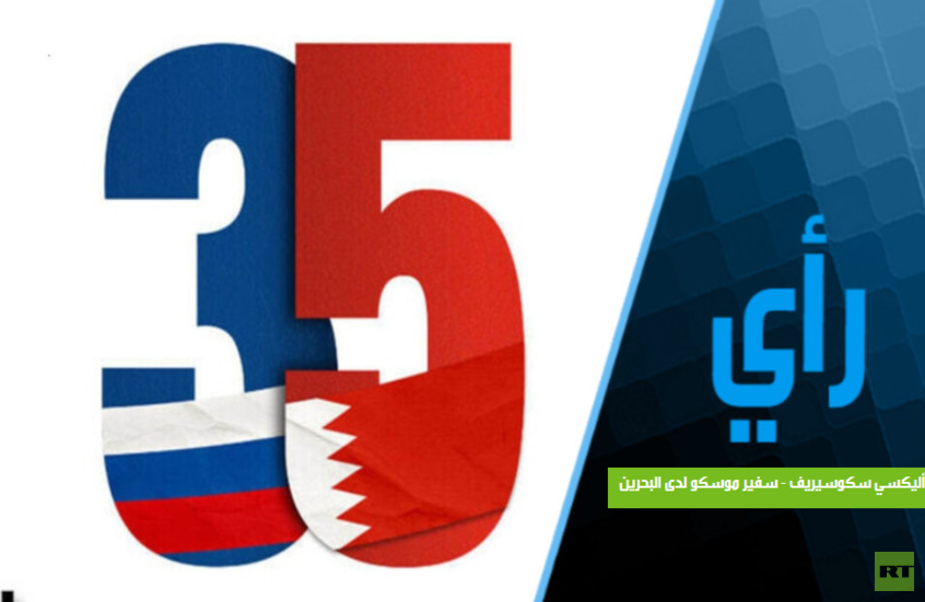 "35 عامًا من الثقة: كيف تحوّلت العلاقة الروسية البحرينية إلى شراكة استراتيجية؟