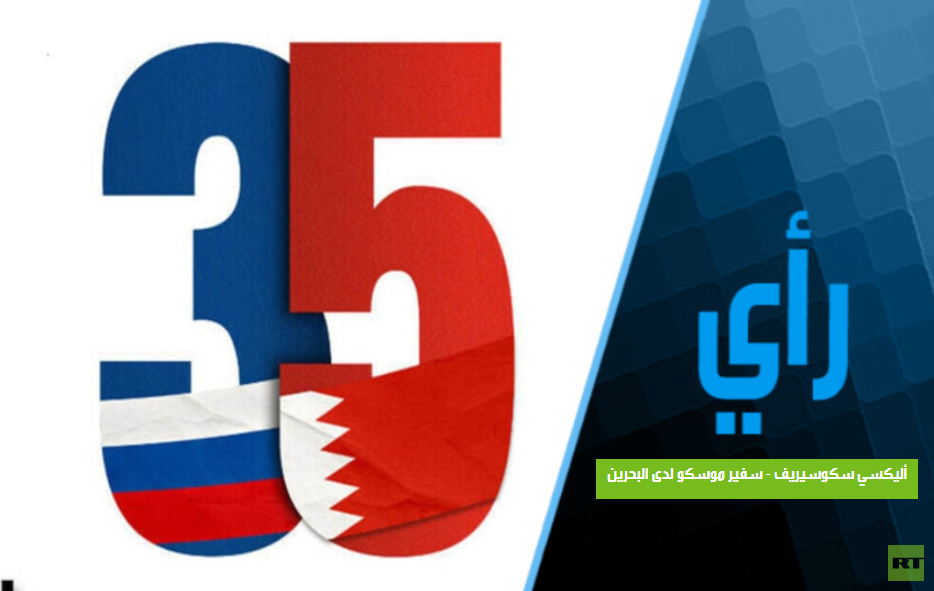 "35 عامًا من الثقة: كيف تحوّلت العلاقة الروسية البحرينية إلى شراكة استراتيجية؟