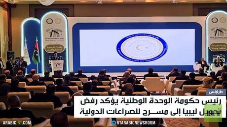 الدبيبة: نرفض تحويل ليبيا إلى ساحة صراع