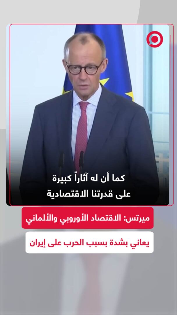 ميرتس: الاقتصاد الأوروبي والألماني يعاني بشدة بسبب الحرب على إيران