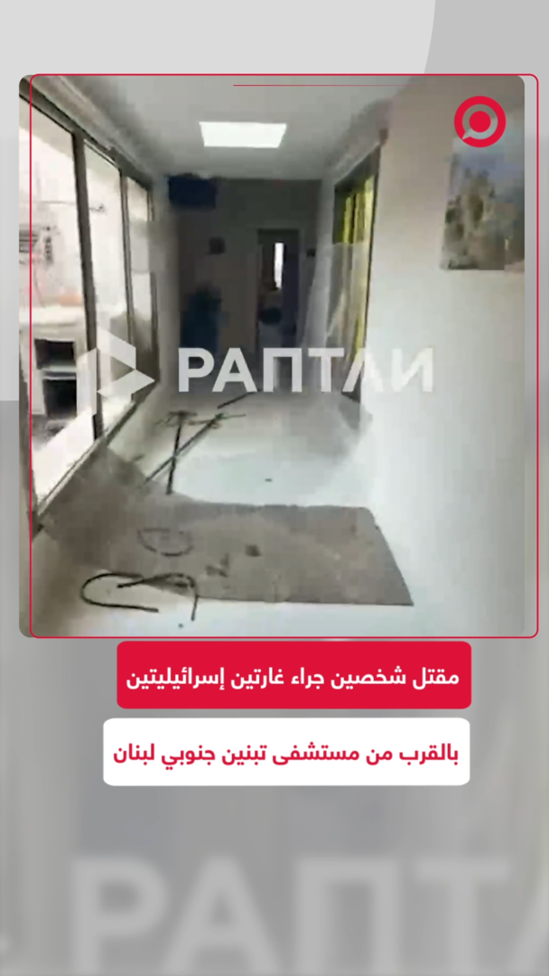 مقتل شخصين في غارتين إسرائيليتين بالقرب من مستشفى تبنين جنوب لبنان