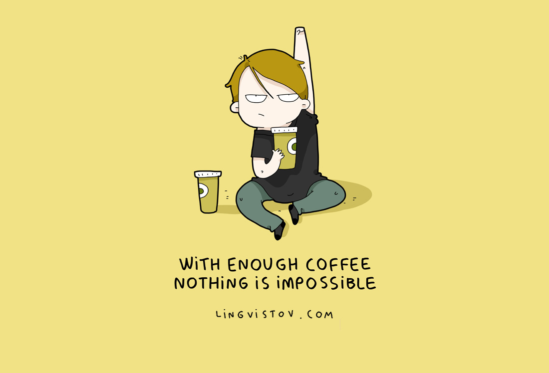 С достатъчно кафе няма нищо невъзможно.