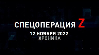 Спецоперация Z: хроника главных военных событий 12 ноября