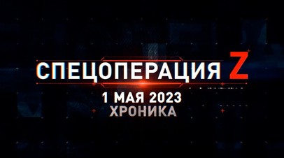 Спецоперация Z: хроника главных военных событий 1 мая