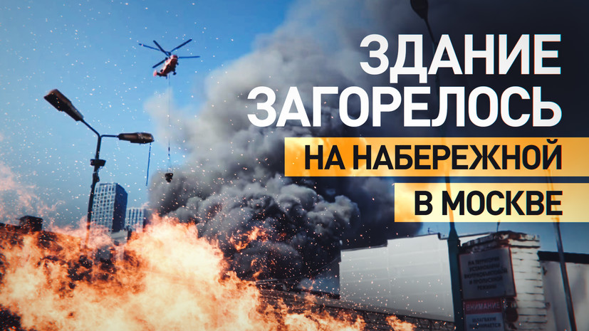 В Москве загорелось административное здание на Бережковской набережной — видео